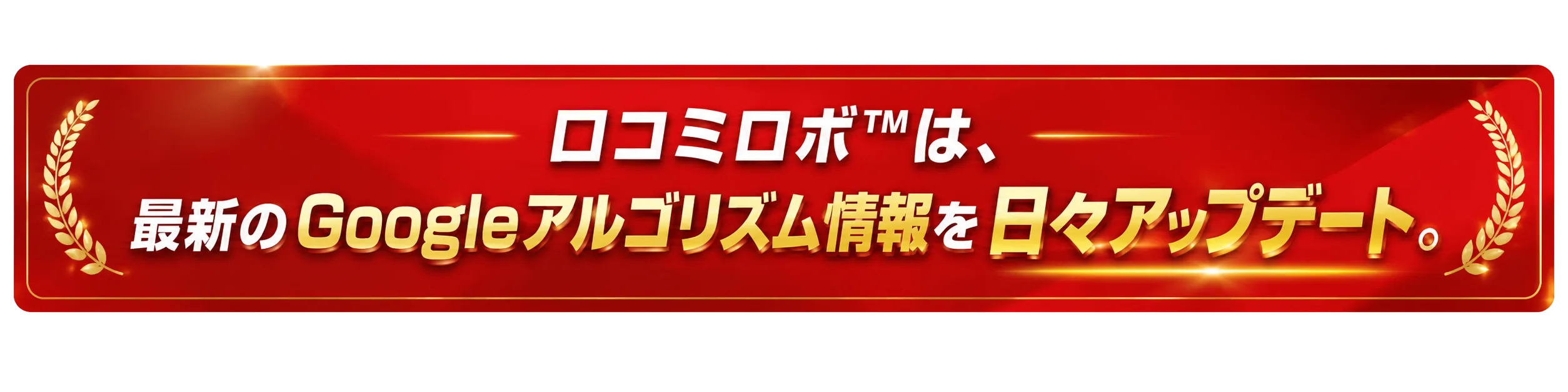 口コミロボ™は、最新のGoogleアルゴリズム情報を日々アップデート。